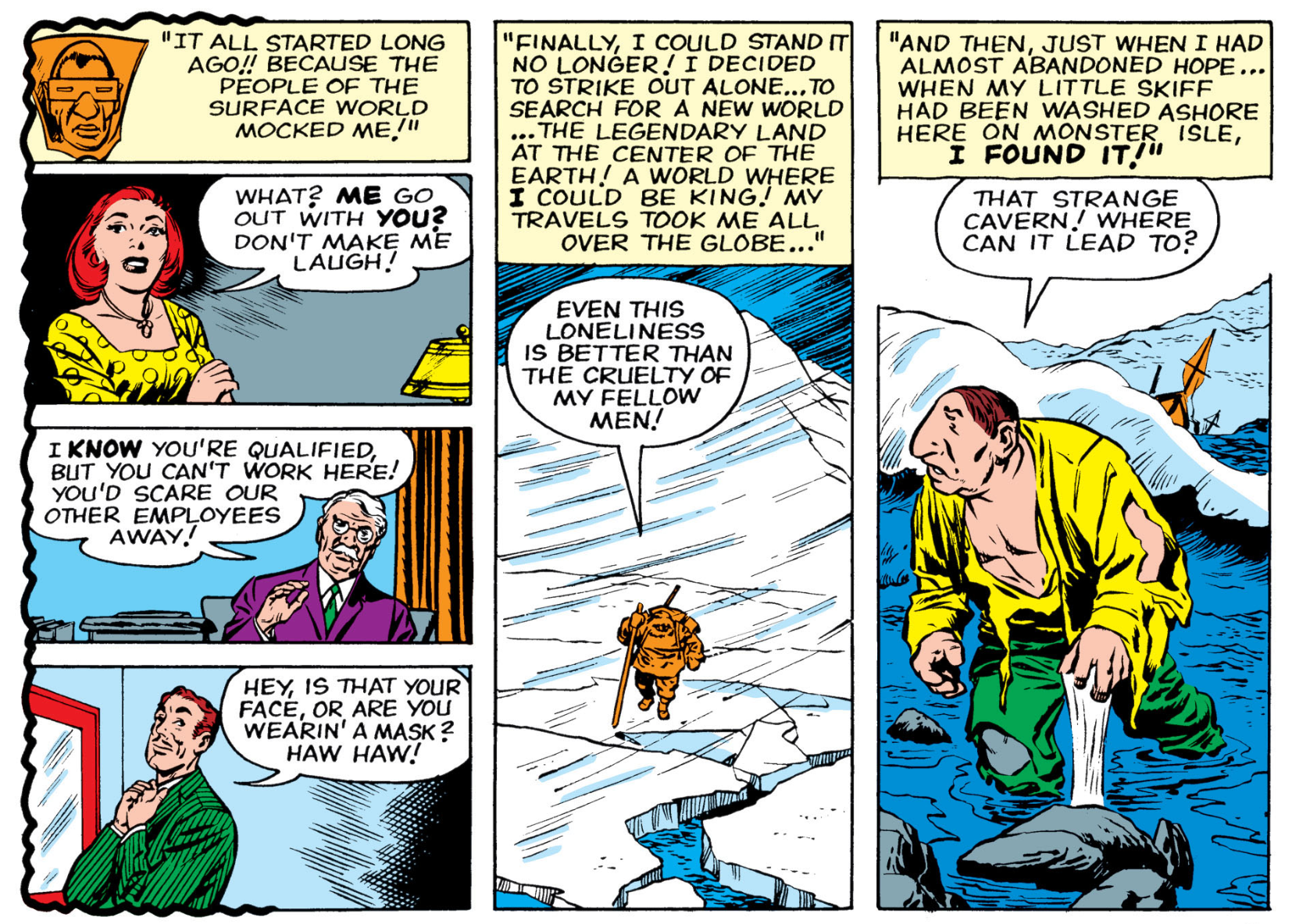 The plight of Mole Man, getting turned down by woman, turned away at a job because he's unsightly, and laughed at by handsome dudes. He's seen making the trek across the ice to Monster Island.
