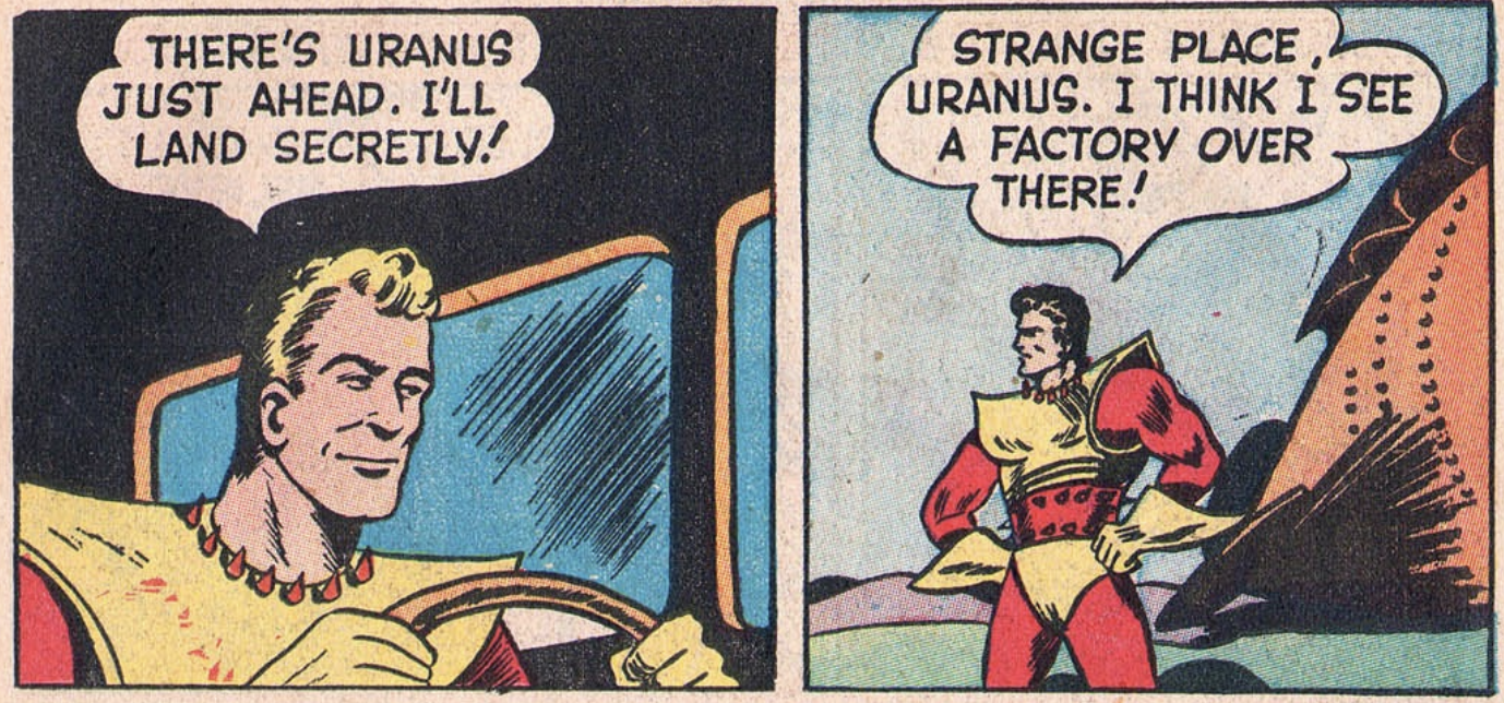 A futuristic man driving a spaceship saying "There's Uranus just ahead. I'll land secretly!" The second panel is him standing with his arms on his hips saying "Strange place, Uranus. I think I see a factory over there!"